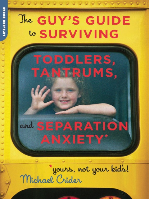 Cover image for Guy's Guide to Surviving Toddlers, Tantrums, and Separation Anxiety (Yours, Not Your Kid's!)